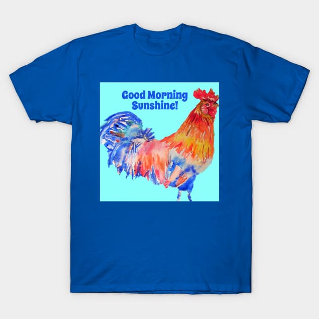 Rooster Chicken Good Morning Sunshine T-Shirt by SarahRajkotwala